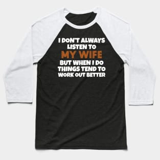 I Don't Always Listen To My Wife But When I Do Things Tend To Work Out Better Baseball T-Shirt